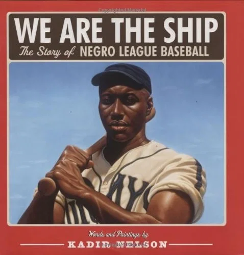 We Are the Ship: The Story of Negro League Baseball by Kadir Nelson
